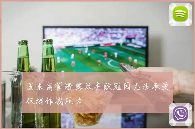国米高管透露放弃欧冠因无法承受双线作战压力