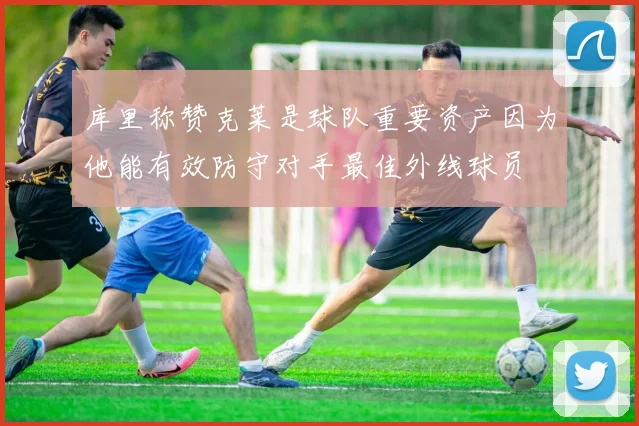 库里称赞克莱是球队重要资产因为他能有效防守对手最佳外线球员