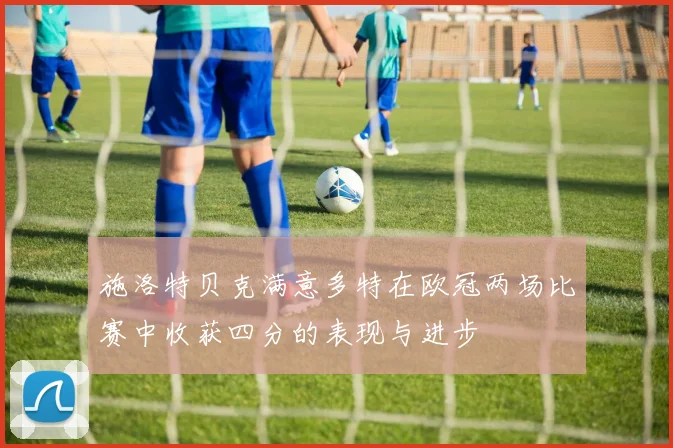 施洛特贝克满意多特在欧冠两场比赛中收获四分的表现与进步
