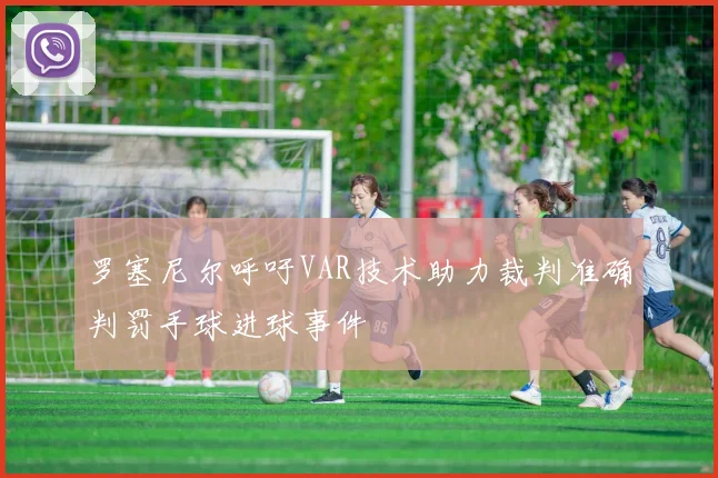 罗塞尼尔呼吁VAR技术助力裁判准确判罚手球进球事件